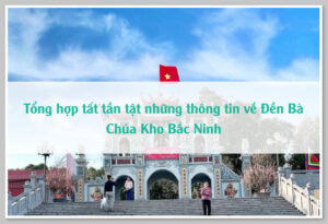 Tổng hợp tất tần tật những thông tin về Đền Bà Chúa Kho Bắc Ninh